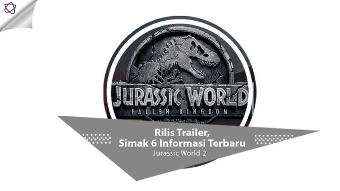 Rilis Trailer, Simak 6 Informasi Terbaru Jurassic World 2